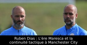 Ruben Dias : L&rsquo;ère Maresca et la continuité tactique à Manchester City