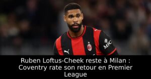 Ruben Loftus-Cheek reste à Milan : Coventry rate son retour en Premier League