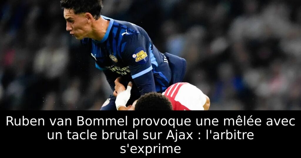 Ruben van Bommel provoque une mêlée avec un tacle brutal sur Ajax : l&rsquo;arbitre s&rsquo;exprime