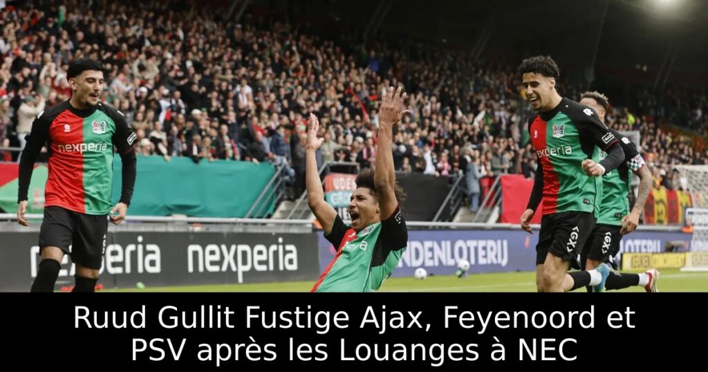 Ruud Gullit Fustige Ajax, Feyenoord et PSV après les Louanges à NEC