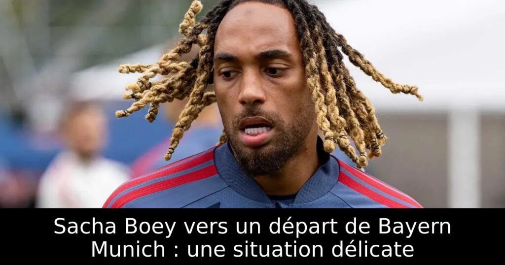 Sacha Boey vers un départ de Bayern Munich : une situation délicate