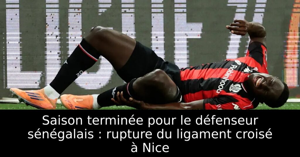 Saison terminée pour le défenseur sénégalais : rupture du ligament croisé à Nice