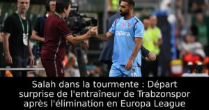 Salah dans la tourmente : Départ surprise de l&rsquo;entraîneur de Trabzonspor après l&rsquo;élimination en Europa League