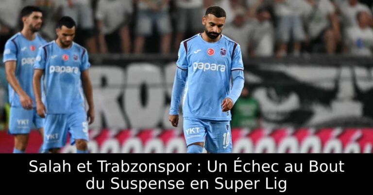 Salah et Trabzonspor : Un Échec au Bout du Suspense en Super Lig