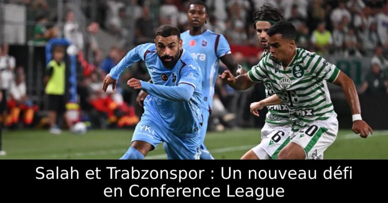 Salah et Trabzonspor : Un nouveau défi en Conference League