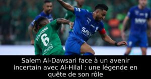 Salem Al-Dawsari face à un avenir incertain avec Al-Hilal : une légende en quête de son rôle