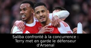 Saliba confronté à la concurrence : Terry met en garde le défenseur d&rsquo;Arsenal