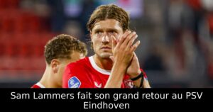 Sam Lammers fait son grand retour au PSV Eindhoven