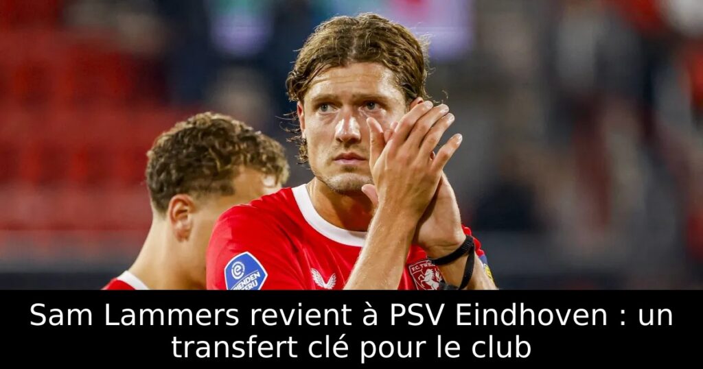 Sam Lammers revient à PSV Eindhoven : un transfert clé pour le club
