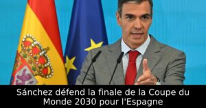 Sánchez défend la finale de la Coupe du Monde 2030 pour l&rsquo;Espagne