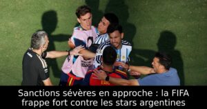 Sanctions sévères en approche : la FIFA frappe fort contre les stars argentines