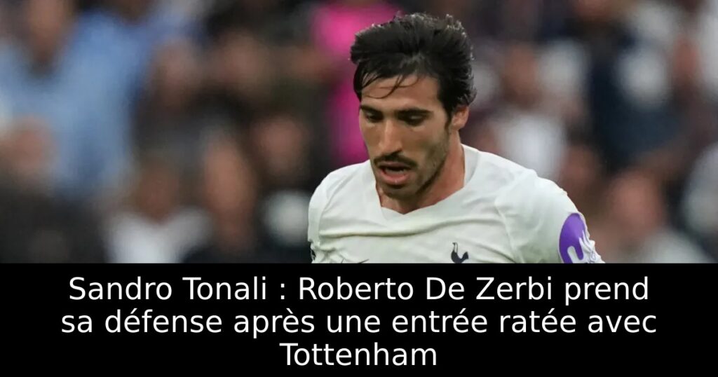 Sandro Tonali : Roberto De Zerbi prend sa défense après une entrée ratée avec Tottenham