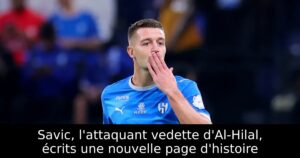 Savic, l&rsquo;attaquant vedette d&rsquo;Al-Hilal, écrits une nouvelle page d&rsquo;histoire