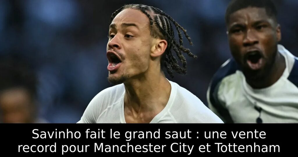 Savinho fait le grand saut : une vente record pour Manchester City et Tottenham