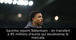 Savinho rejoint Tottenham : Un transfert à 85 millions d&rsquo;euros qui bouleverse le mercato