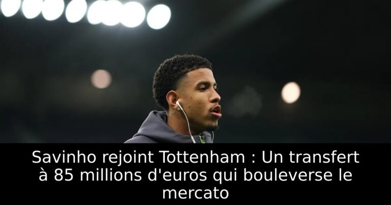 Savinho rejoint Tottenham : Un transfert à 85 millions d'euros qui bouleverse le mercato