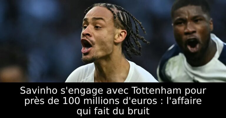 Savinho s'engage avec Tottenham pour près de 100 millions d'euros : l'affaire qui fait du bruit
