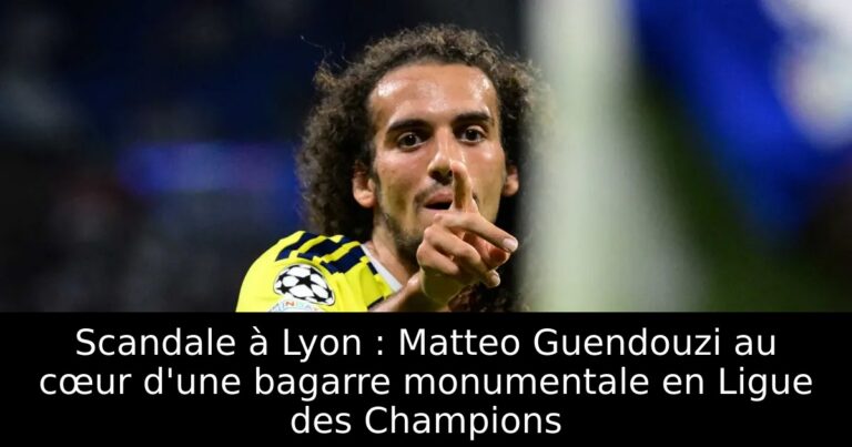 Scandale à Lyon : Matteo Guendouzi au cœur d'une bagarre monumentale en Ligue des Champions