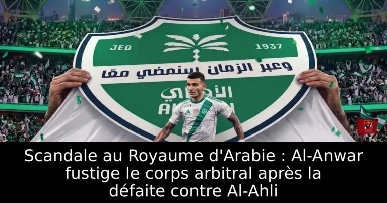 Scandale au Royaume d'Arabie : Al-Anwar fustige le corps arbitral après la défaite contre Al-Ahli