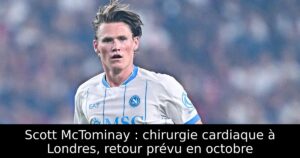Scott McTominay : chirurgie cardiaque à Londres, retour prévu en octobre