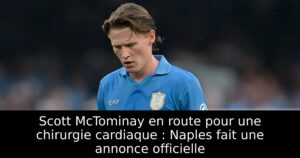 Scott McTominay en route pour une chirurgie cardiaque : Naples fait une annonce officielle