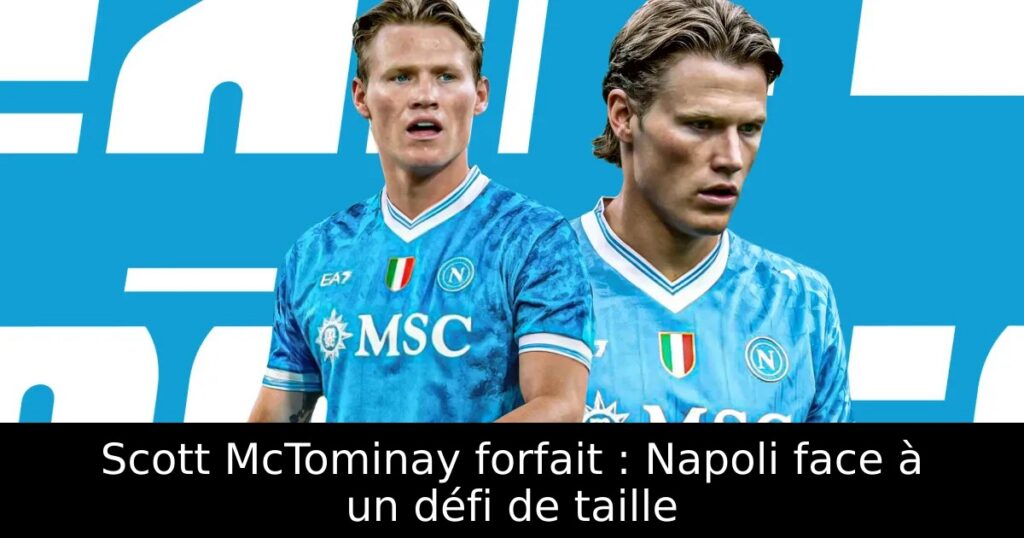 Scott McTominay forfait : Napoli face à un défi de taille