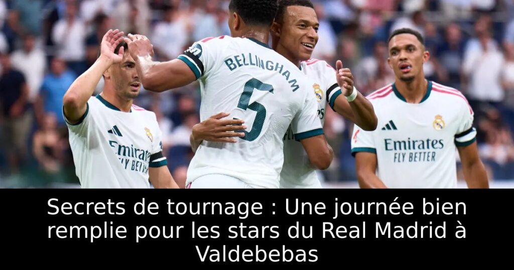 Secrets de tournage : Une journée bien remplie pour les stars du Real Madrid à Valdebebas