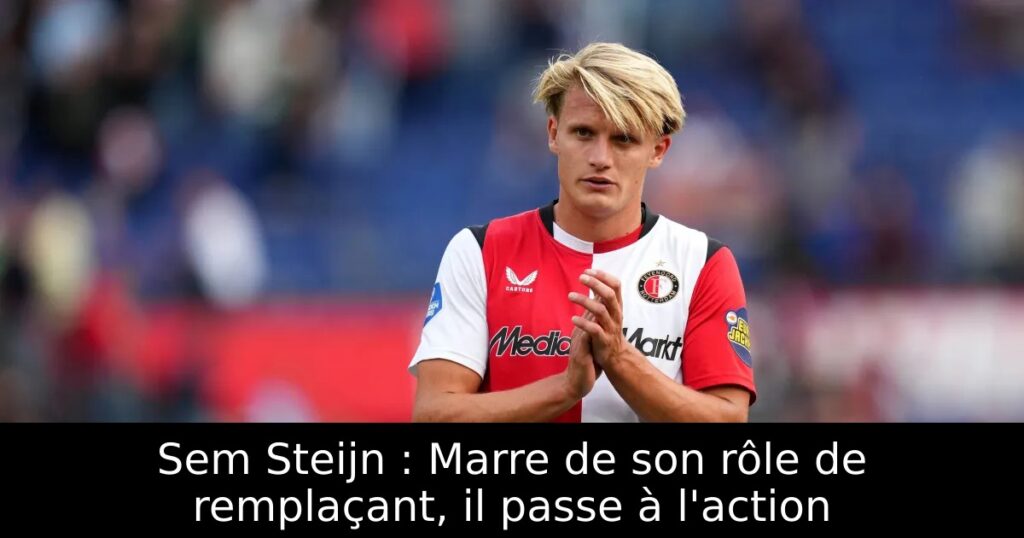 Sem Steijn : Marre de son rôle de remplaçant, il passe à l&rsquo;action