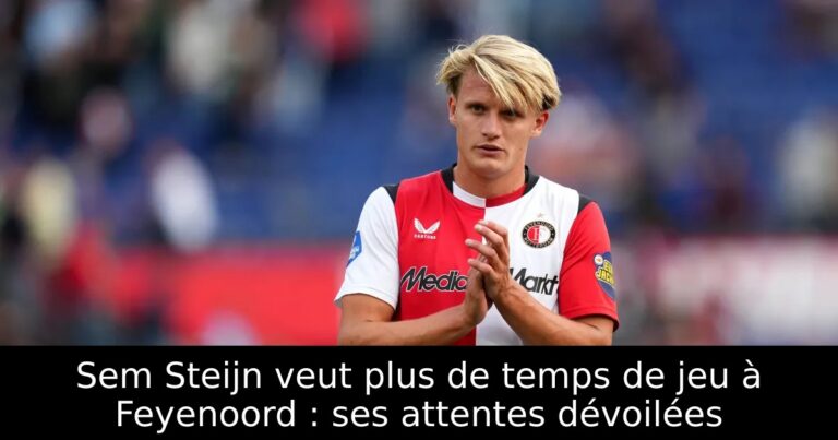 Sem Steijn veut plus de temps de jeu à Feyenoord : ses attentes dévoilées