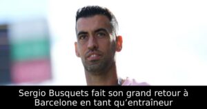 Sergio Busquets fait son grand retour à Barcelone en tant qu’entraîneur