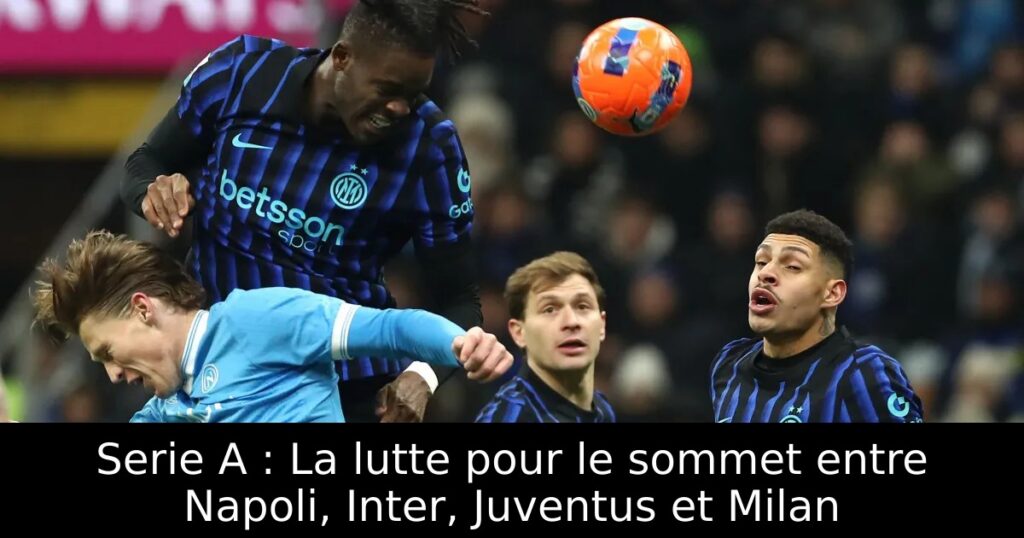Serie A : La lutte pour le sommet entre Napoli, Inter, Juventus et Milan