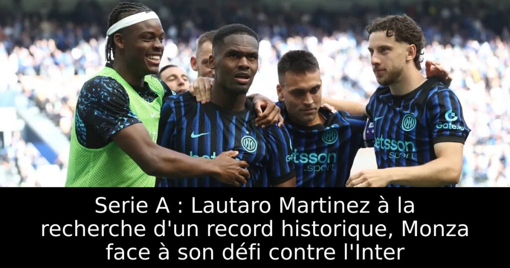 Serie A : Lautaro Martinez à la recherche d&rsquo;un record historique, Monza face à son défi contre l&rsquo;Inter