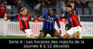 Serie A : Les horaires des matchs de la journée 6 à 12 dévoilés