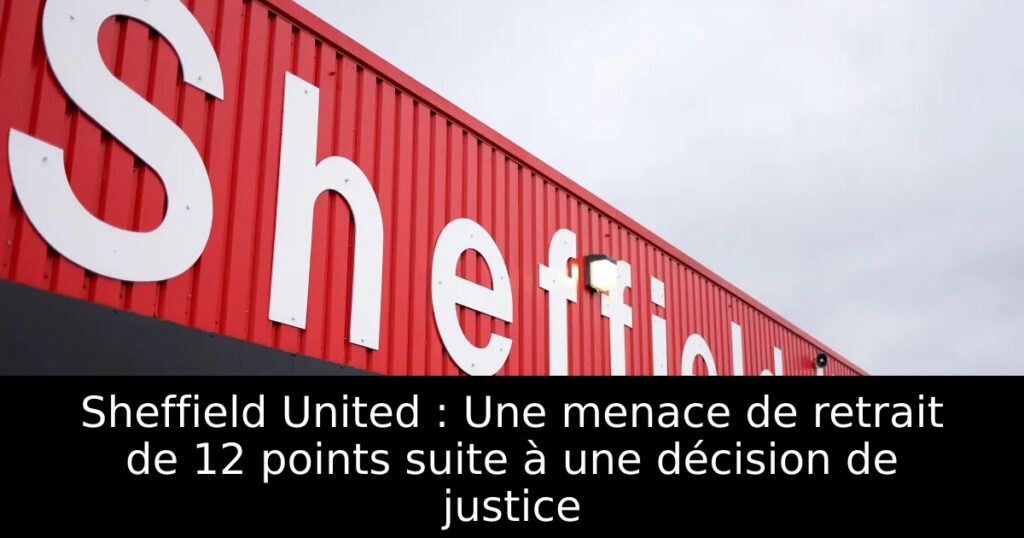 Sheffield United : Une menace de retrait de 12 points suite à une décision de justice