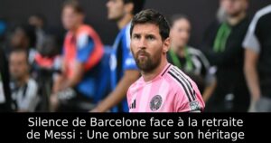 Silence de Barcelone face à la retraite de Messi : Une ombre sur son héritage