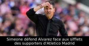 Simeone défend Alvarez face aux sifflets des supporters d&rsquo;Atletico Madrid