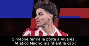 Simeone ferme la porte à Alvarez : l&rsquo;Atletico Madrid maintient le cap !