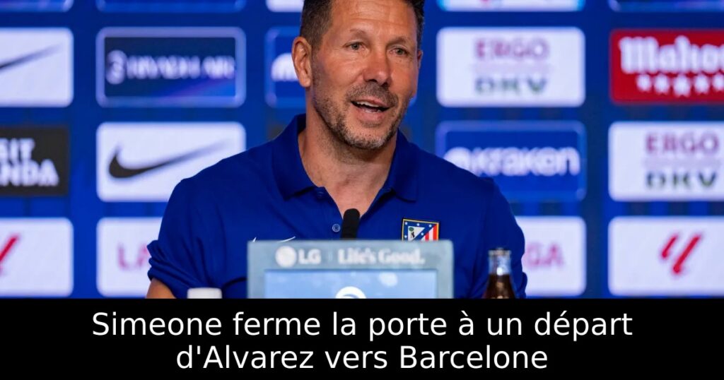 Simeone ferme la porte à un départ d&rsquo;Alvarez vers Barcelone