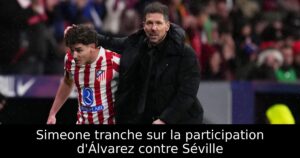 Simeone tranche sur la participation d&rsquo;Álvarez contre Séville