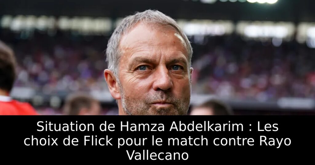 Situation de Hamza Abdelkarim : Les choix de Flick pour le match contre Rayo Vallecano