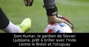 Som Kumar, le gardien de Slovan Ljubljana, prêt à briller avec l&rsquo;Inde contre le Brésil et l&rsquo;Uruguay