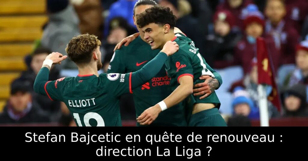 Stefan Bajcetic en quête de renouveau : direction La Liga ?