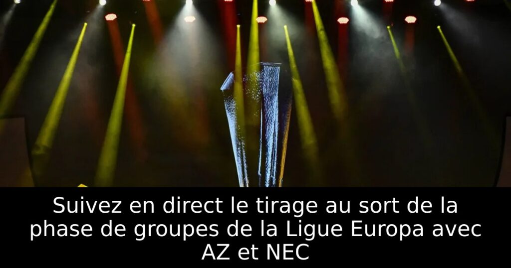 Suivez en direct le tirage au sort de la phase de groupes de la Ligue Europa avec AZ et NEC