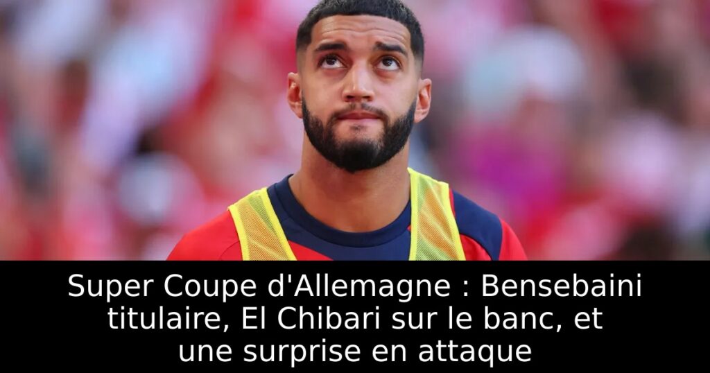 Super Coupe d&rsquo;Allemagne : Bensebaini titulaire, El Chibari sur le banc, et une surprise en attaque