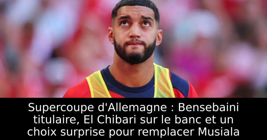 Supercoupe d&rsquo;Allemagne : Bensebaini titulaire, El Chibari sur le banc et un choix surprise pour remplacer Musiala