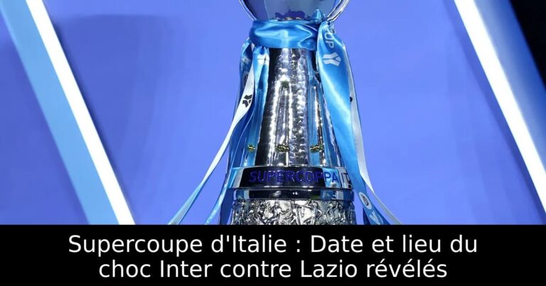 Supercoupe d'Italie : Date et lieu du choc Inter contre Lazio révélés