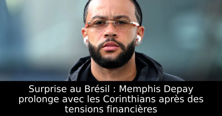 Surprise au Brésil : Memphis Depay prolonge avec les Corinthians après des tensions financières