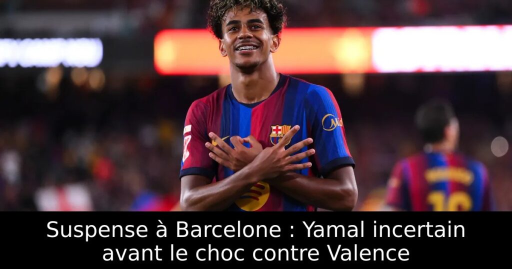 Suspense à Barcelone : Yamal incertain avant le choc contre Valence