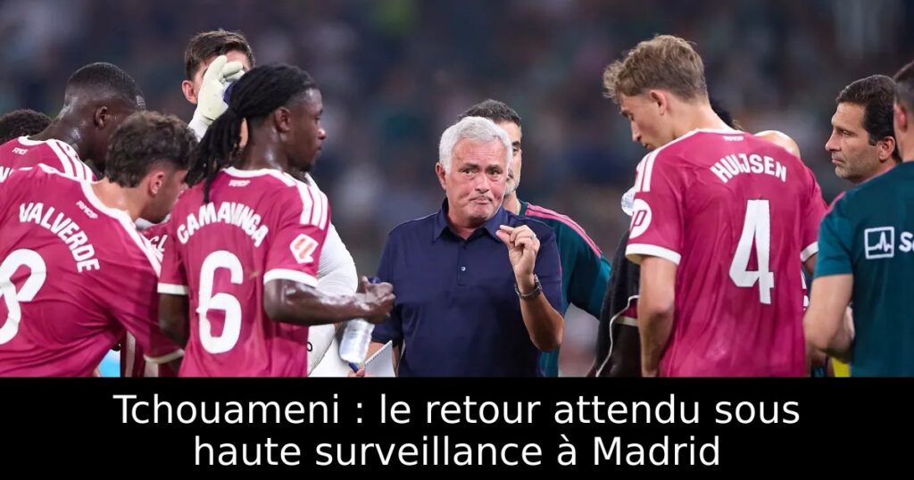 Tchouameni : le retour attendu sous haute surveillance à Madrid