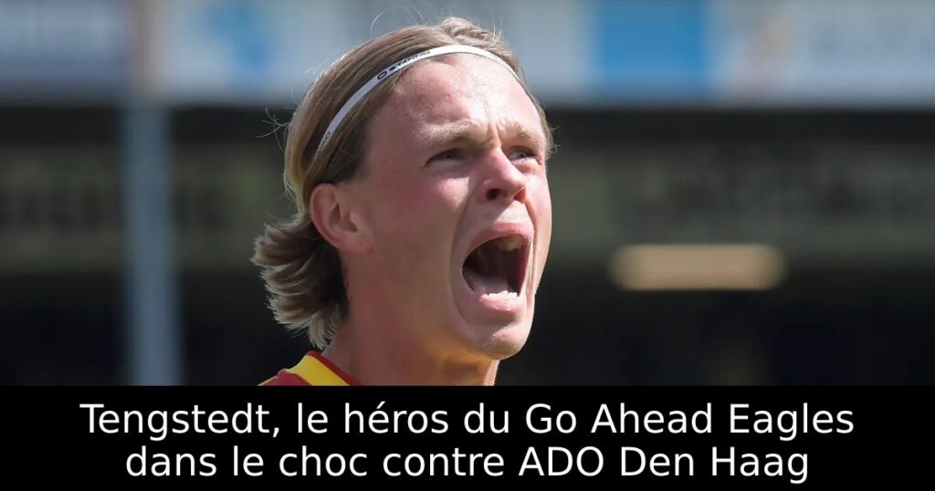 Tengstedt, le héros du Go Ahead Eagles dans le choc contre ADO Den Haag